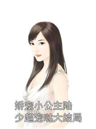 娇宠小公主陆少超宠哒大结局全本免费云淑陆墨晏小说全文试读