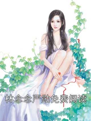 《林念念严勋免费阅读》全本小说_林念念严勋全本阅读