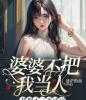 婆婆不把我当人，却把小三当成宝「免费小说」小冉李明全集阅读