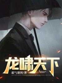 小说龙啸天下by霸气雄图全文阅读