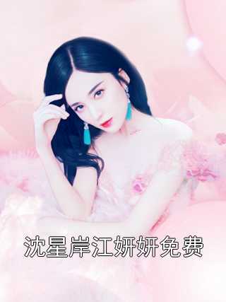 沈星岸江妍妍免费小说全本完结版免费阅读